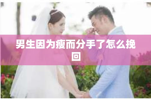 男生因为瘦而分手了怎么挽回