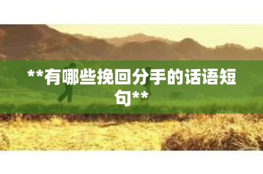 **有哪些挽回分手的话语短句**