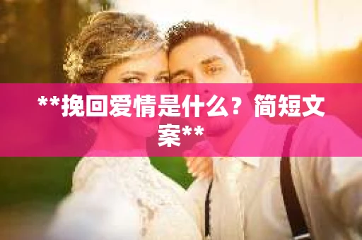 **挽回爱情是什么？简短文案**