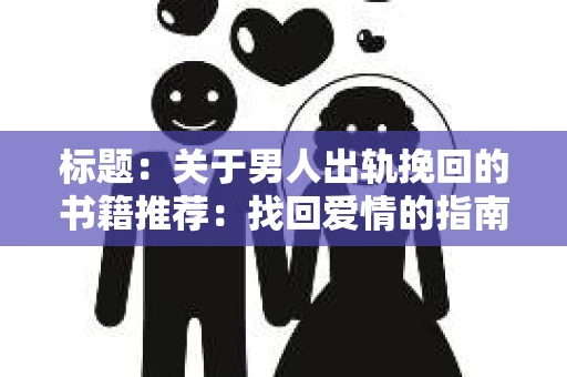 标题：关于男人出轨挽回的书籍推荐：找回爱情的指南针