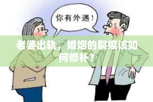 老婆出轨，婚姻的裂痕该如何修补？