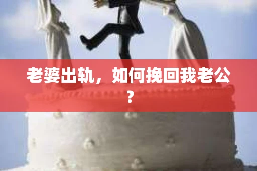 老婆出轨，如何挽回我老公？