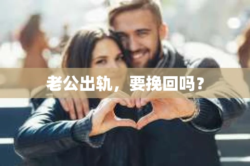老公出轨，要挽回吗？