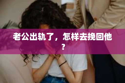 老公出轨了，怎样去挽回他？