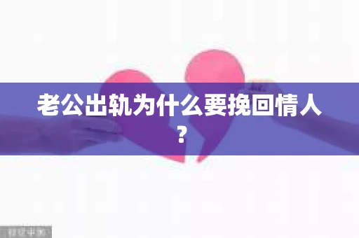 老公出轨为什么要挽回情人？