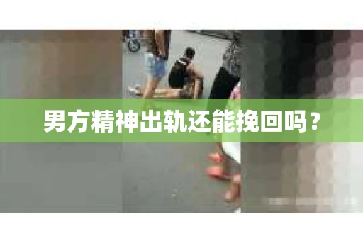 男方精神出轨还能挽回吗？