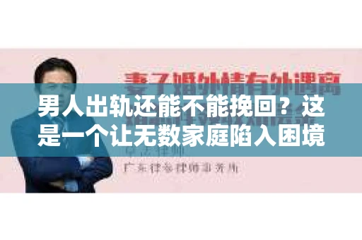 男人出轨还能不能挽回？这是一个让无数家庭陷入困境的问题。在这个问题上，我作为一名专业律师，将从法律、心理和社会等多个角度，为大家分析男人出轨后是否还有挽回的可能。