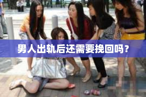 男人出轨后还需要挽回吗？