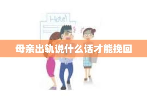 母亲出轨说什么话才能挽回