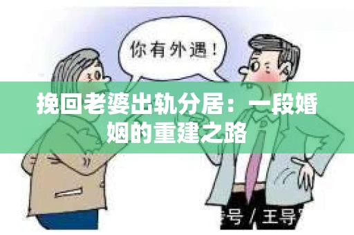 挽回老婆出轨分居：一段婚姻的重建之路
