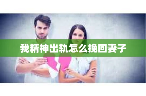我精神出轨怎么挽回妻子