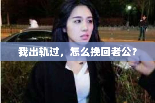 我出轨过，怎么挽回老公？
