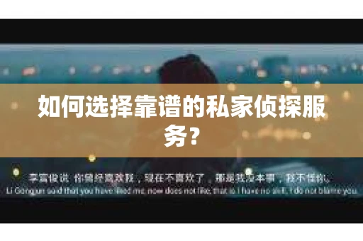 如何选择靠谱的私家侦探服务？