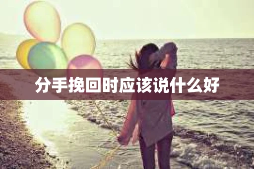 分手挽回时应该说什么好