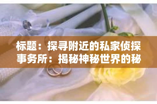 标题：探寻附近的私家侦探事务所：揭秘神秘世界的秘密通道