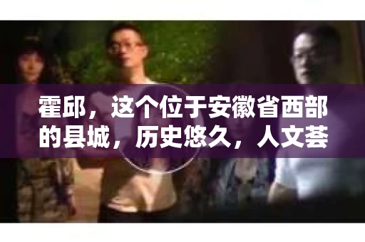 霍邱，这个位于安徽省西部的县城，历史悠久，人文荟萃。在这里，你是否也曾有过这样的疑问：“霍邱有私家侦探吗？”今天，就让我带你一探究竟。