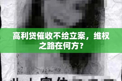 高利贷催收不给立案，维权之路在何方？