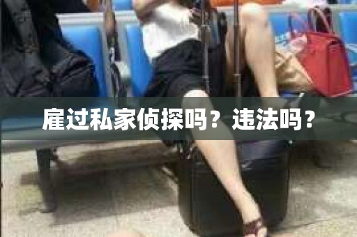 雇过私家侦探吗？违法吗？