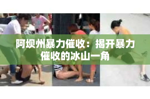 阿坝州暴力催收：揭开暴力催收的冰山一角