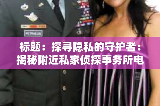 标题：探寻隐私的守护者：揭秘附近私家侦探事务所电话