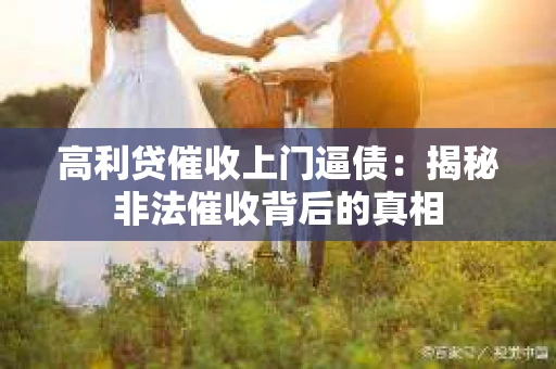 高利贷催收上门逼债：揭秘非法催收背后的真相