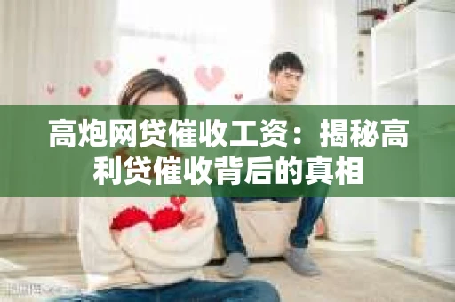 高炮网贷催收工资：揭秘高利贷催收背后的真相