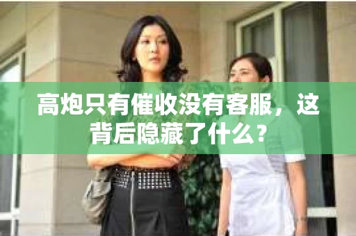 高炮只有催收没有客服，这背后隐藏了什么？