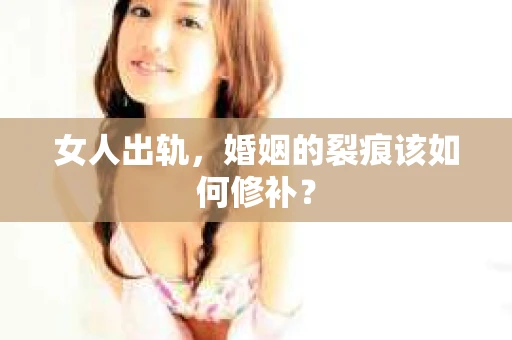 女人出轨，婚姻的裂痕该如何修补？