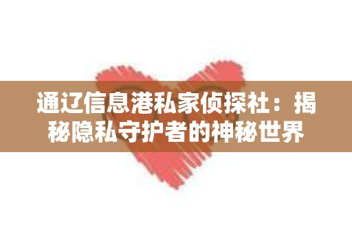 通辽信息港私家侦探社：揭秘隐私守护者的神秘世界
