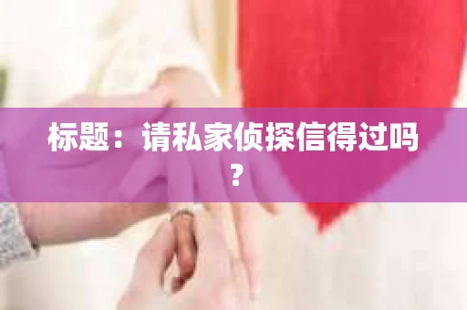 标题：请私家侦探信得过吗？