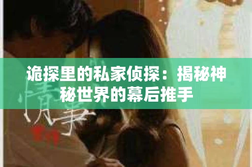 诡探里的私家侦探：揭秘神秘世界的幕后推手