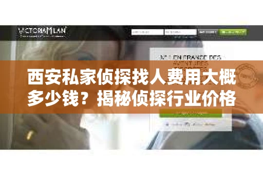 西安私家侦探找人费用大概多少钱？揭秘侦探行业价格之谜