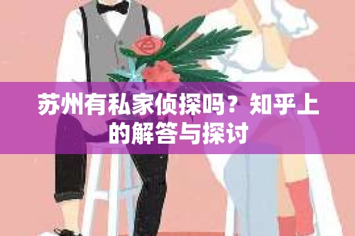 苏州有私家侦探吗？知乎上的解答与探讨