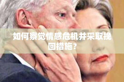 如何察觉情感危机并采取挽回措施？