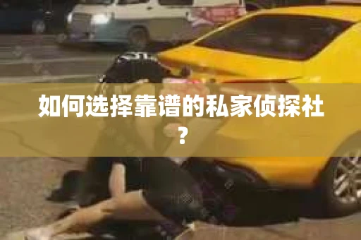 如何选择靠谱的私家侦探社？