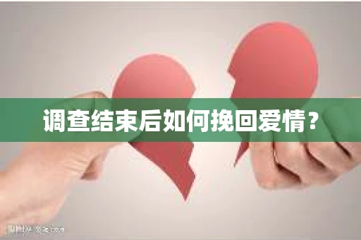 调查结束后如何挽回爱情？