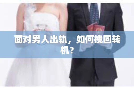 面对男人出轨，如何挽回转机？