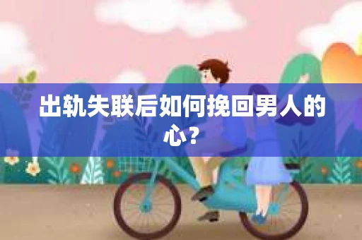 出轨失联后如何挽回男人的心？