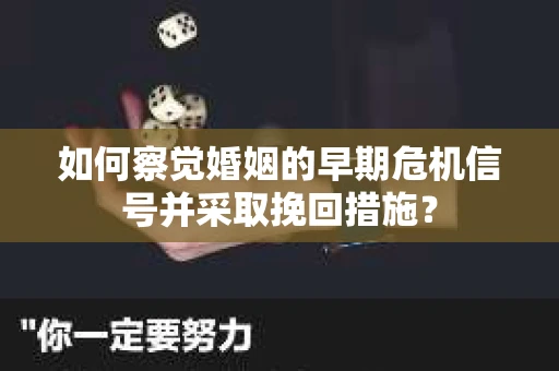 如何察觉婚姻的早期危机信号并采取挽回措施？