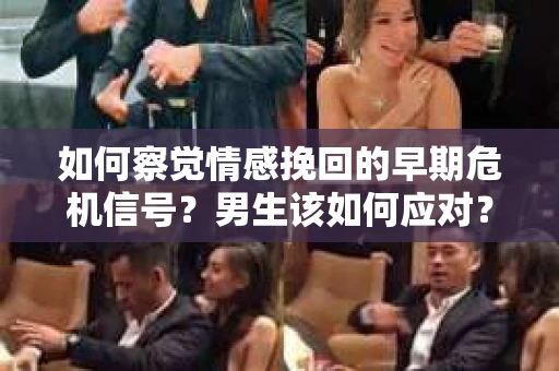 如何察觉情感挽回的早期危机信号？男生该如何应对？
