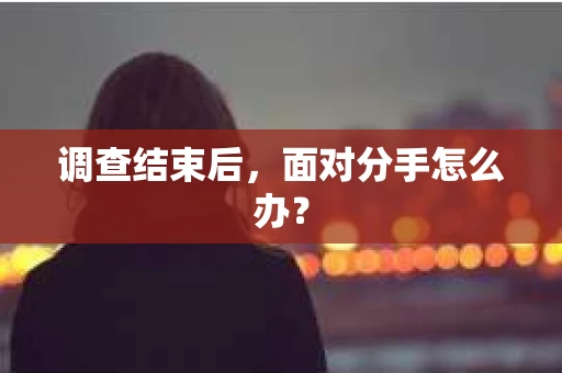 调查结束后，面对分手怎么办？