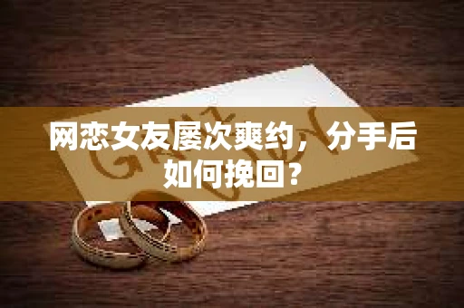 网恋女友屡次爽约，分手后如何挽回？