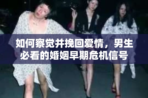 如何察觉并挽回爱情，男生必看的婚姻早期危机信号