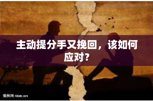 主动提分手又挽回，该如何应对？