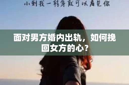 面对男方婚内出轨，如何挽回女方的心？
