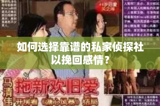 如何选择靠谱的私家侦探社以挽回感情？