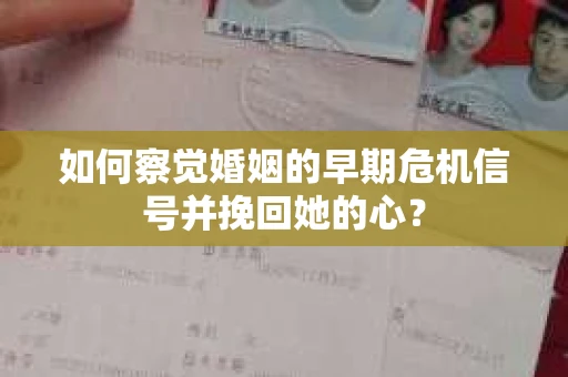 如何察觉婚姻的早期危机信号并挽回她的心？