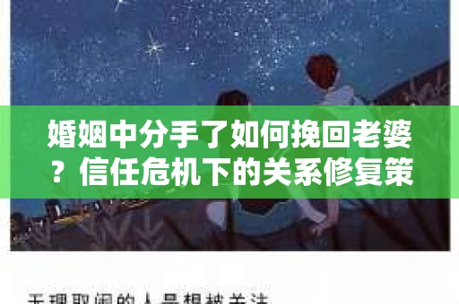 婚姻中分手了如何挽回老婆？信任危机下的关系修复策略