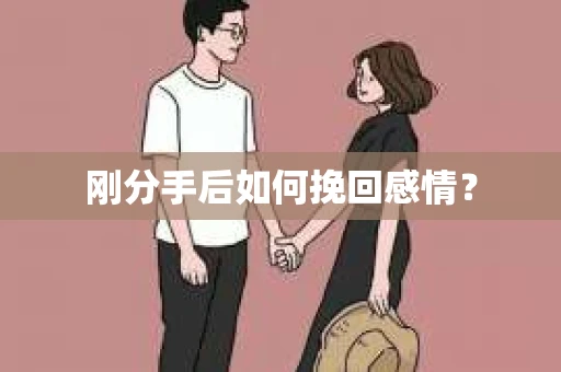 刚分手后如何挽回感情？